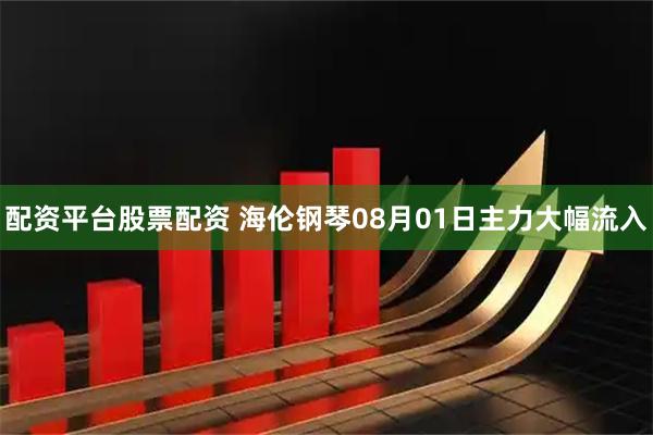 配资平台股票配资 海伦钢琴08月01日主力大幅流入